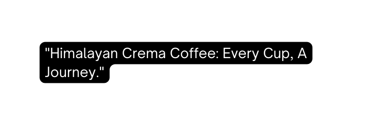 Himalayan Crema Coffee Every Cup A Journey